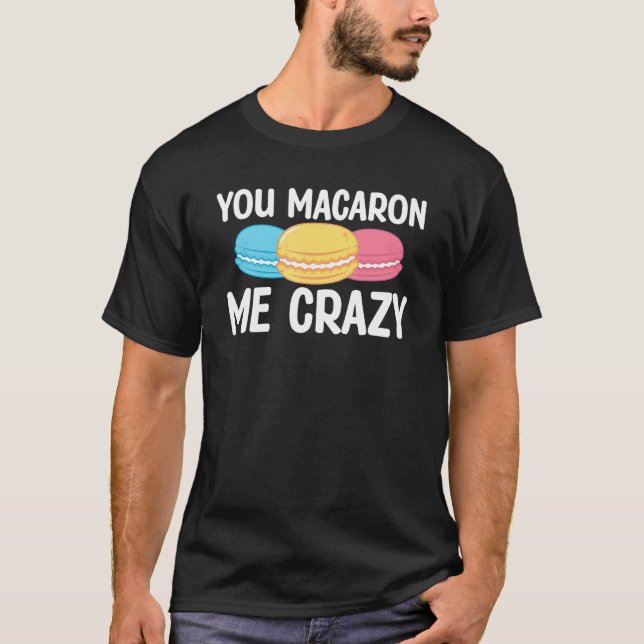 Camiseta You Macaron Me Crazy Baking Pastry Macaron   (Frente)