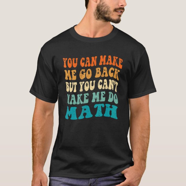 Camiseta You Make Me Go Back Can't Make Me Do Math Back To  (Frente)