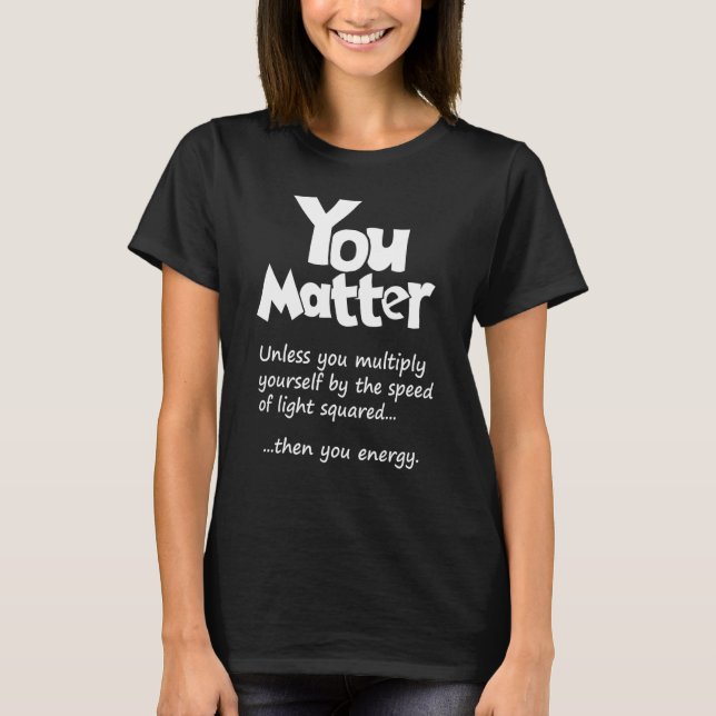 Camiseta You Matter Unless  Then You Energy  Science & Phys (Frente)