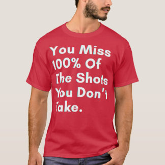 Camiseta You miss 100 of the shots you dont take
