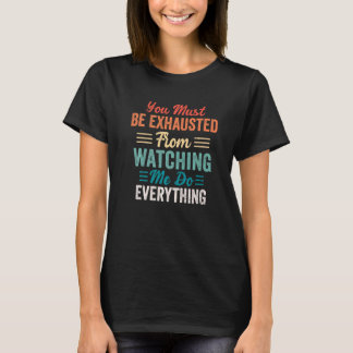 Camiseta You Must Be Exhausted From Watching Me Do Everythi