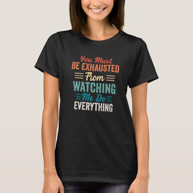 Camiseta You Must Be Exhausted From Watching Me Do Everythi (Frente)
