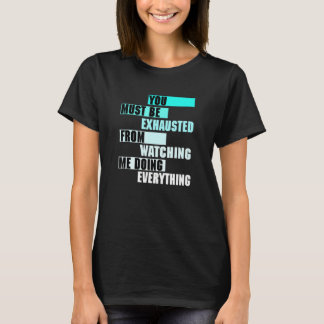 Camiseta You Must Be EXHAUSTED From Watching Me Doing EVERY