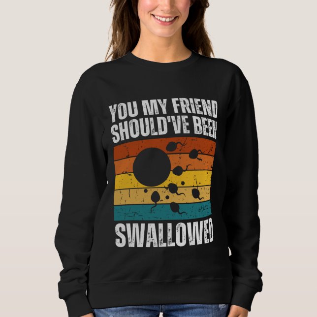 Camiseta You My Friend Should ve Been Swallowed  Adult Sper (Frente)