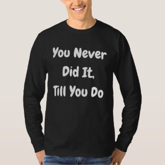 Camiseta You Never Did It Till You Do   Philosophical