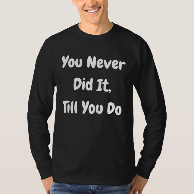 Camiseta You Never Did It Till You Do   Philosophical (Frente)