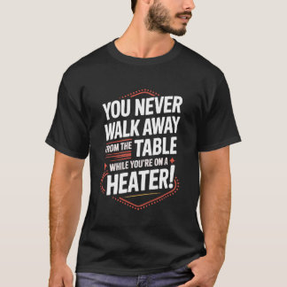 Camiseta You Never Walk Away from The Table While You're On