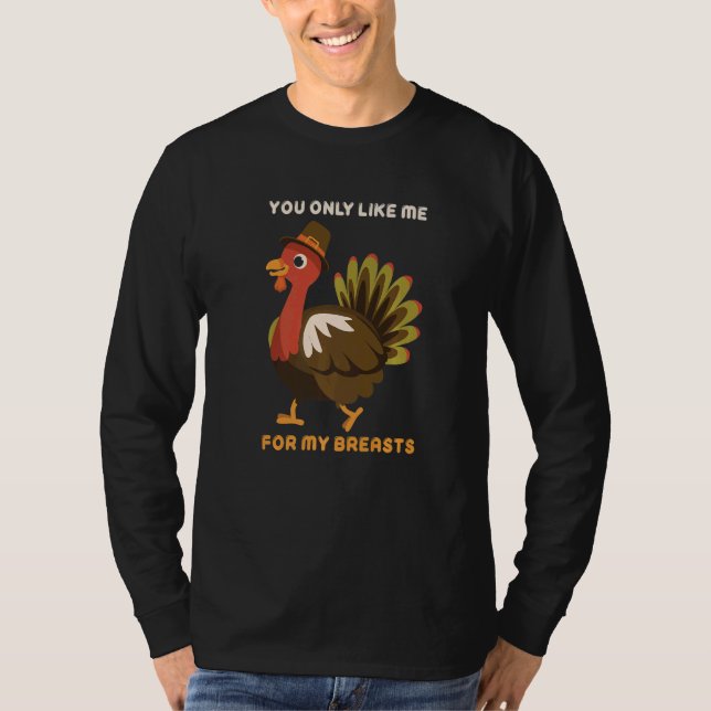 Camiseta You Only Like Me For My Breasts Thanksgiving Turke (Frente)