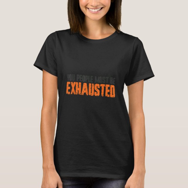 Camiseta You People Must Be Exhausted (Frente)