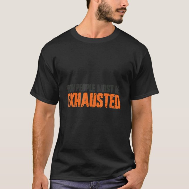 Camiseta You People Must Be Exhausted (Frente)