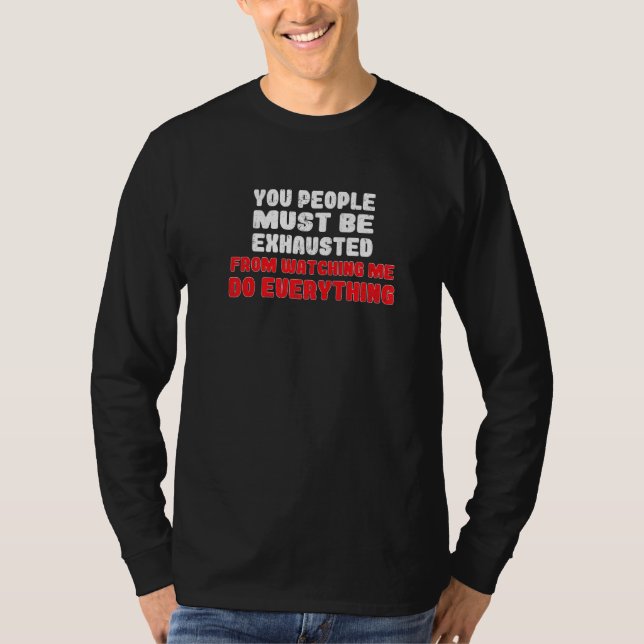 Camiseta You People Must Be Exhausted From Watching Me Do E (Frente)