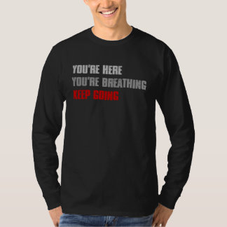 Camiseta YOU RE HERE YOU RE BREATHING KEEP GOING Inspiring
