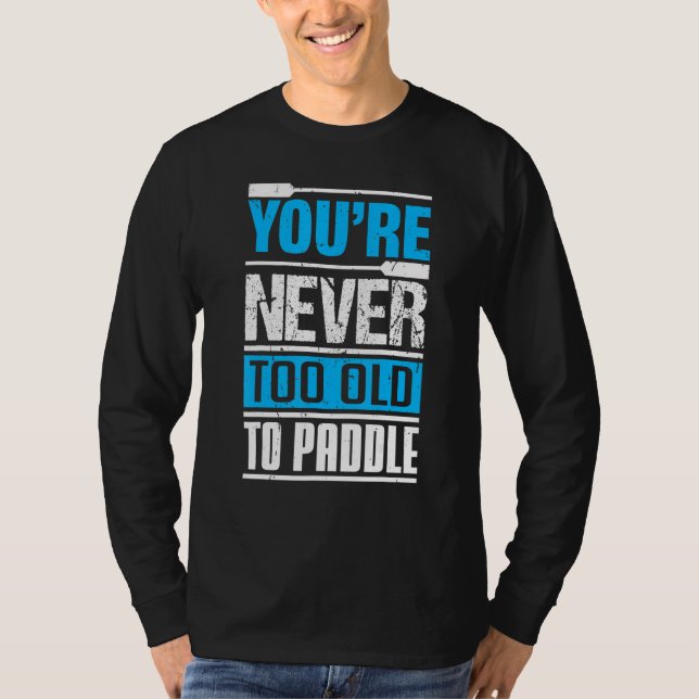 Camiseta You´re Never Too Old To Paddle  Dragon Boat Paddli (Frente)