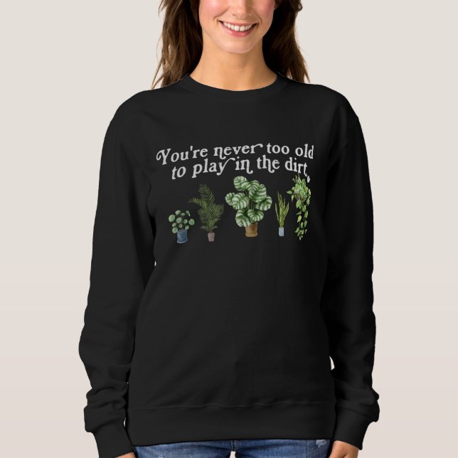 Camiseta You re Never Too Old To Play In The Dirt Gardening (Frente)