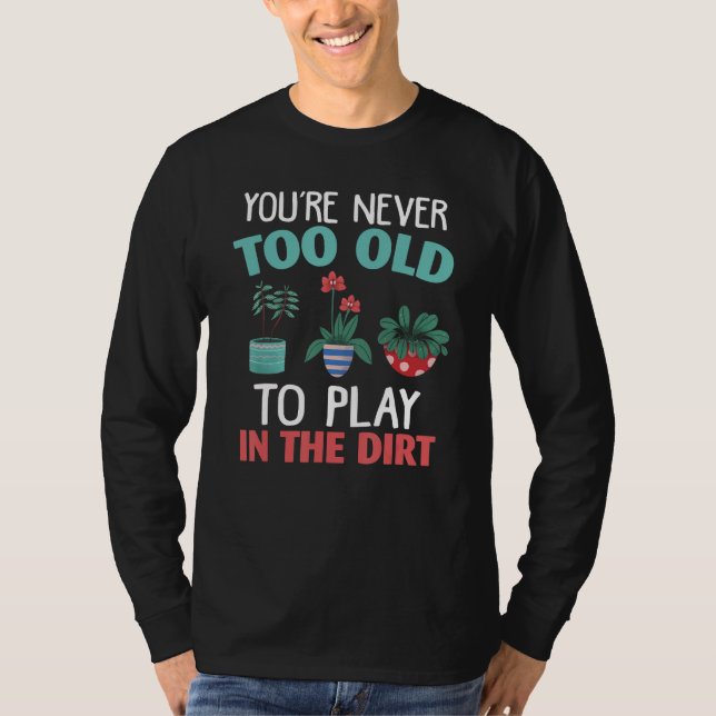 Camiseta You re Never Too Old To Play In The Dirt Gardening (Frente)