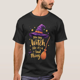 Camiseta You Say Witch Like It's A Bad Thing