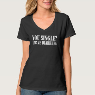 Camiseta You Single I Have Diarrhea  Saying