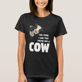 Camiseta You Think I Like You You're Not A Cow Cows Farming