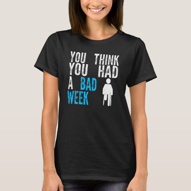 Camiseta you think you had a bad week Broken Leg Recovery (Frente)