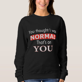 Camiseta You Thought I Was Normal That's On You