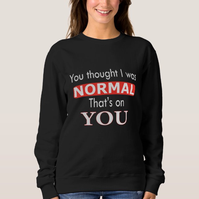 Camiseta You Thought I Was Normal That's On You (Frente)