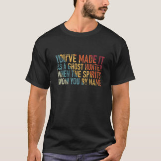 Camiseta You´ve Made It As A Ghost Hunter When The Spirits