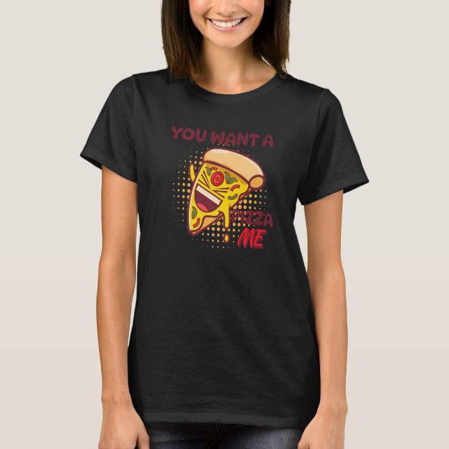 Camiseta You Want A Pizza Of Me Pizza Foodie Pun Joke (Frente)