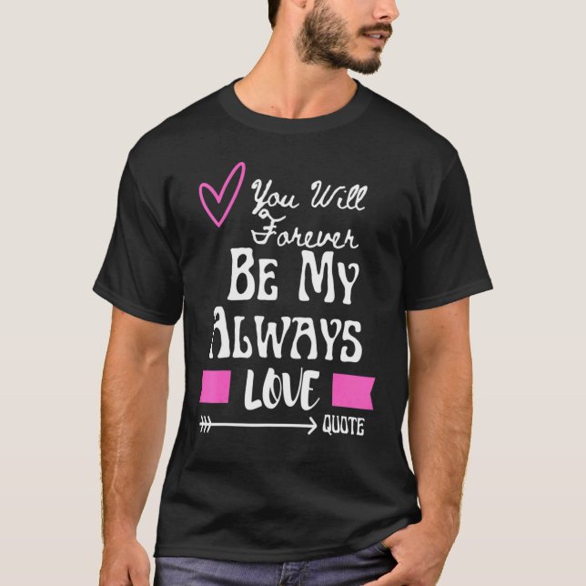 Camiseta You Will Forever Be My Always Love Quote (Frente)
