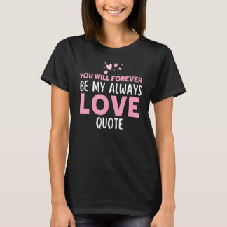 Camiseta You Will Forever Be My Always Love Quote