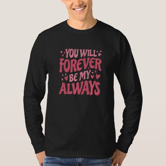 Camiseta You Will Forever Be My Always Vday and Valentines  (Frente)