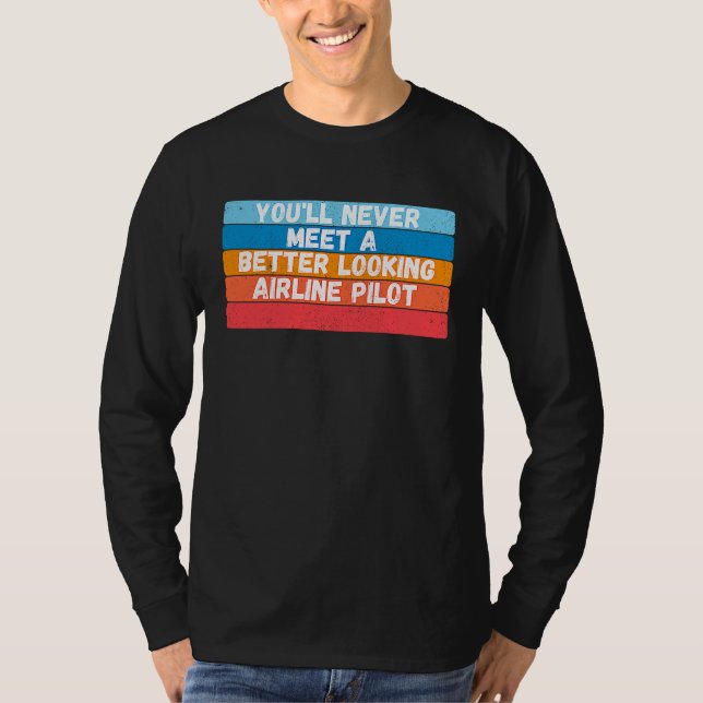 Camiseta You Will Never Meet A Better Looking Airline Pilot (Frente)