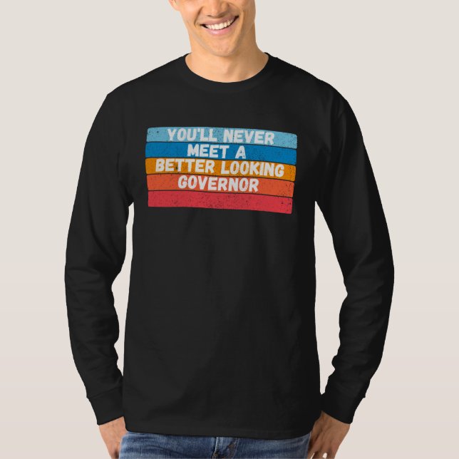 Camiseta You Will Never Meet A Better Looking Governor (Frente)