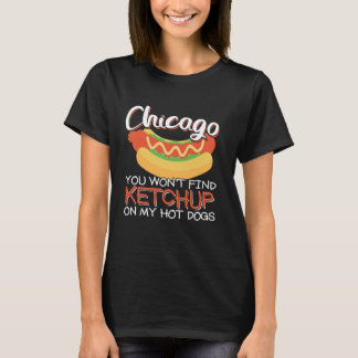 Camiseta You Wonu2019t Find Ketchup On My Hot Dogs Chicago 
