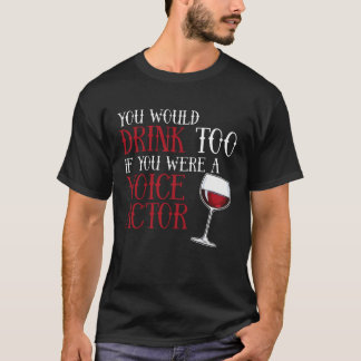 Camiseta You Would Drink Too Voice Actor Voice Over Artist 