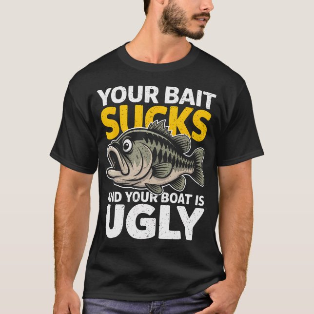 Camiseta Your Bait Sucks And Your Boat Is Ugly Funny Fishin (Frente)
