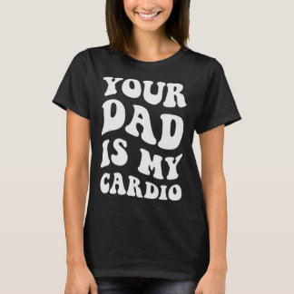 Camiseta Your Dad Is My Cardio  1