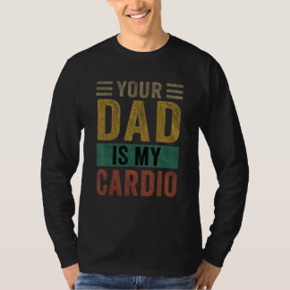 Camiseta Your Dad Is My Cardio  Saying Sarcasm Sarcastic