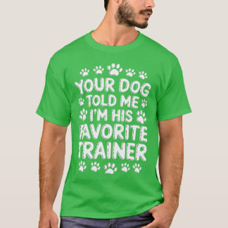 Camiseta Your Dog Told Me Im His Favorite Dog Trainer Dog S