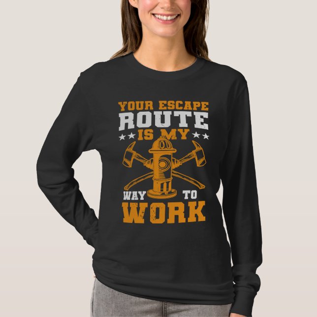 Camiseta Your Escape Route Is My Way To Work I Firefighter (Frente)