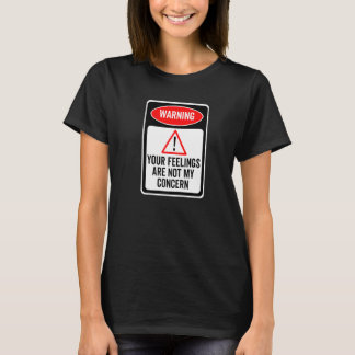 Camiseta Your Feelings Are Not My Concern Warning Sign Sarc