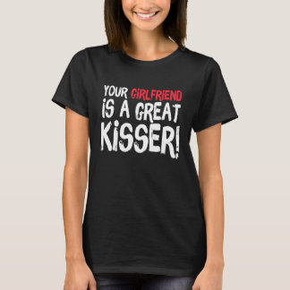 Camiseta Your Girlfriend Is A Great Kisser Gag