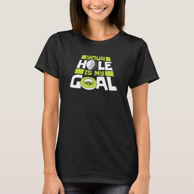 Camiseta Your Hole Is My Goal Player Pro Golfer Golfing Leg (Frente)