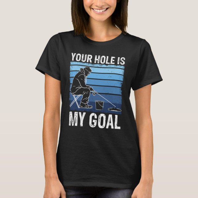 Camiseta Your Holes Is My Goal For Ice Winter Fishing & Aug (Frente)