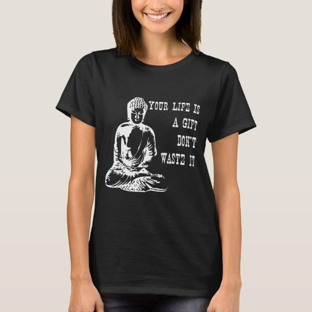 Camiseta Your Life Is A Gift Don’t Waste It Buddha Meditati (Frente)
