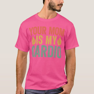 Camiseta Your Mom Is My Cardio friends gift friends