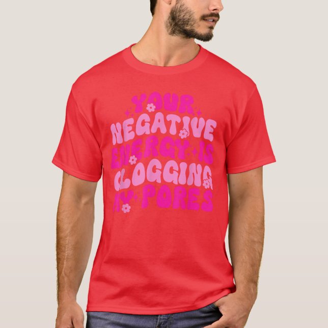 Camiseta Your Negative Energy Is Clogging My Pores Quote vi (Frente)