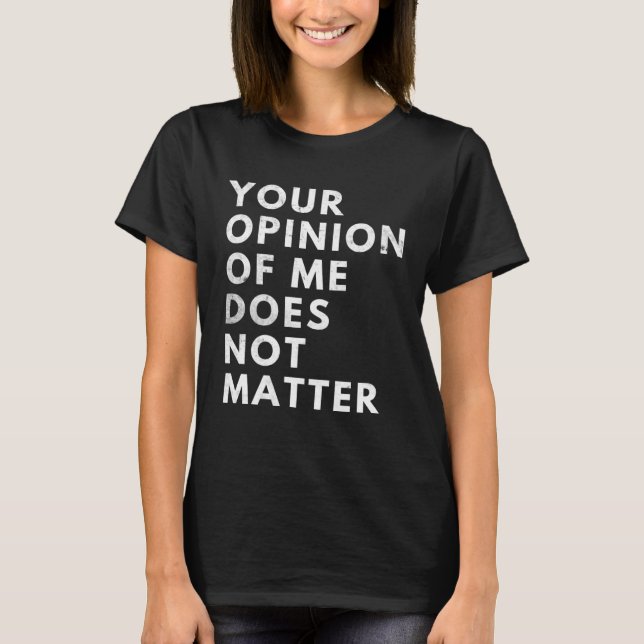 Camiseta Your Opinion Of Me Does Not Matter (Frente)