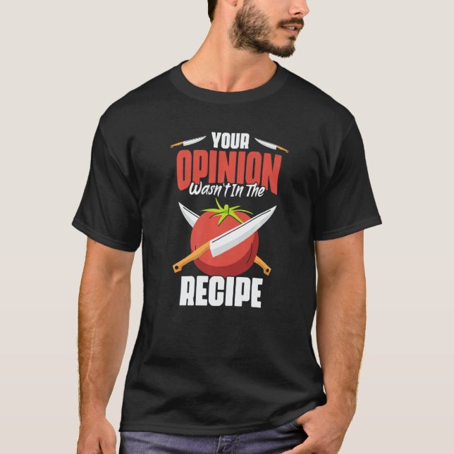 Camiseta Your Opinion Wasn't In The Recipe  Culinary Arts H (Frente)