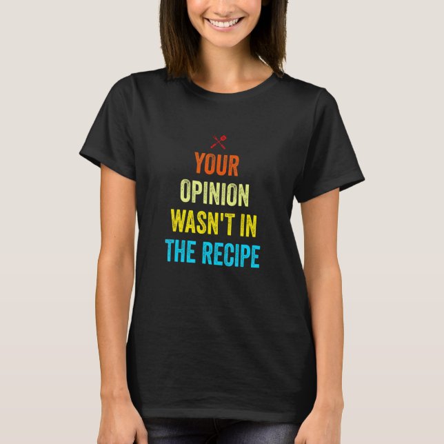 Camiseta Your Opinion Wasn't In The Recipe Funny Chef Cooki (Frente)