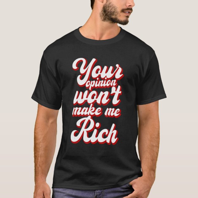 Camiseta Your Opinion Won't Make Me Rich --- (Frente)
